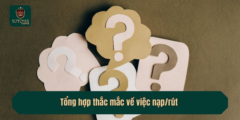 Tổng hợp thắc mắc về việc nạp/rút 