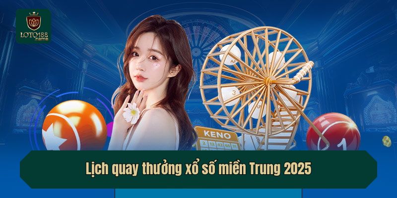 Lịch quay thưởng xổ số miền Trung 2025