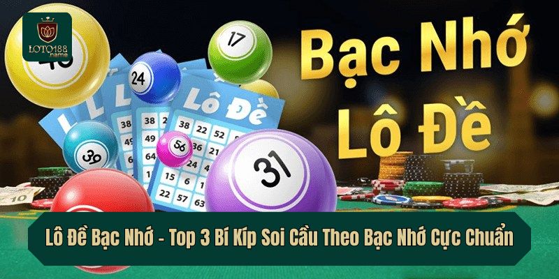 Lô Đề Bạc Nhớ – Top 3 Bí Kíp Soi Cầu Theo Bạc Nhớ Cực Chuẩn