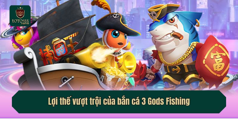 Lợi thế vượt trội của bắn cá 3 Gods Fishing