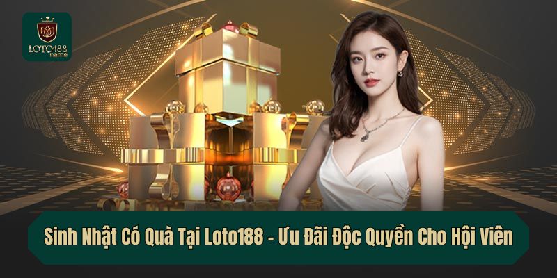 Sinh Nhật Có Quà Tại Loto188 – Ưu Đãi Độc Quyền Cho Hội Viên