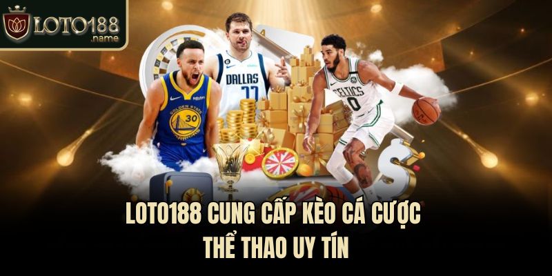Loto188 cung cấp kèo cá cược thể thao uy tín